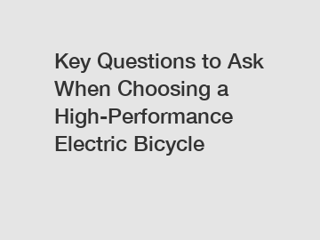 Key Questions to Ask When Choosing a High-Performance Electric Bicycle