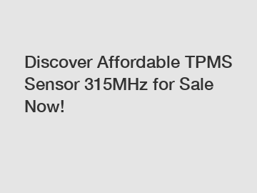 Discover Affordable TPMS Sensor 315MHz for Sale Now!