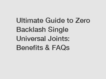 Ultimate Guide to Zero Backlash Single Universal Joints: Benefits & FAQs