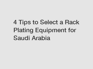 4 Tips to Select a Rack Plating Equipment for Saudi Arabia