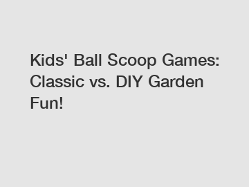 Kids' Ball Scoop Games: Classic vs. DIY Garden Fun!