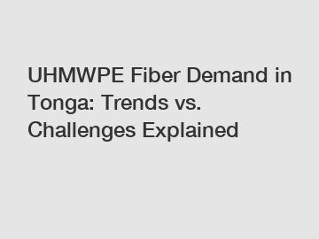 UHMWPE Fiber Demand in Tonga: Trends vs. Challenges Explained