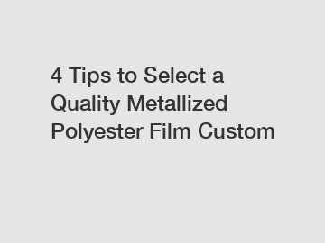 4 Tips to Select a Quality Metallized Polyester Film Custom