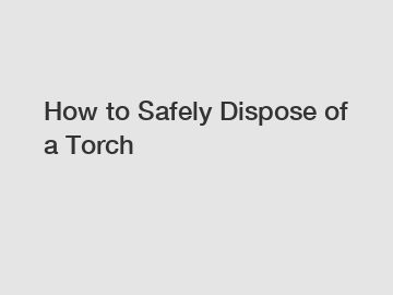 How to Safely Dispose of a Torch