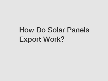 How Do Solar Panels Export Work?