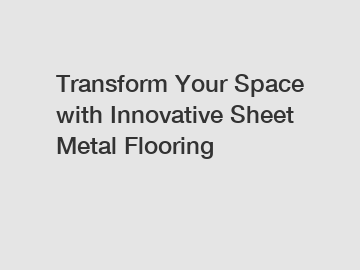Transform Your Space with Innovative Sheet Metal Flooring