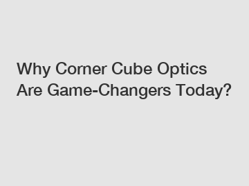 Why Corner Cube Optics Are Game-Changers Today?