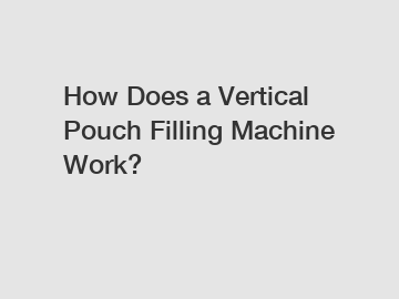 How Does a Vertical Pouch Filling Machine Work?