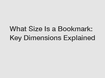 What Size Is a Bookmark: Key Dimensions Explained