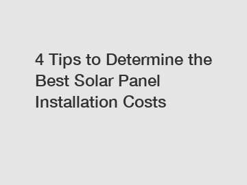 4 Tips to Determine the Best Solar Panel Installation Costs