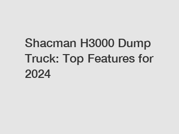 Shacman H3000 Dump Truck: Top Features for 2024