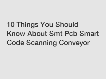 10 Things You Should Know About Smt Pcb Smart Code Scanning Conveyor