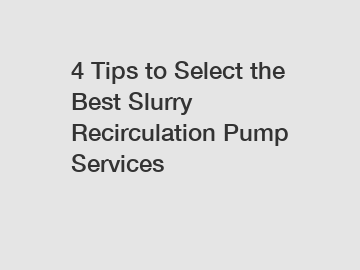 4 Tips to Select the Best Slurry Recirculation Pump Services
