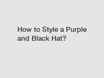 How to Style a Purple and Black Hat?