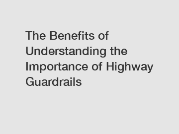 The Benefits of Understanding the Importance of Highway Guardrails