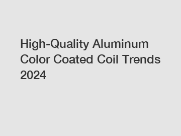 High-Quality Aluminum Color Coated Coil Trends 2024