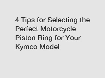 4 Tips for Selecting the Perfect Motorcycle Piston Ring for Your Kymco Model