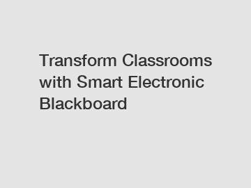 Transform Classrooms with Smart Electronic Blackboard