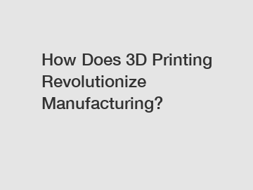 How Does 3D Printing Revolutionize Manufacturing?