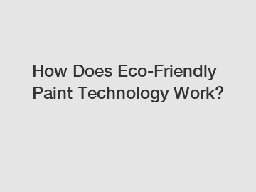 How Does Eco-Friendly Paint Technology Work?