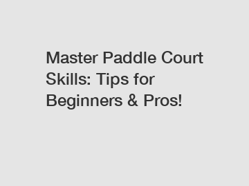 Master Paddle Court Skills: Tips for Beginners & Pros!