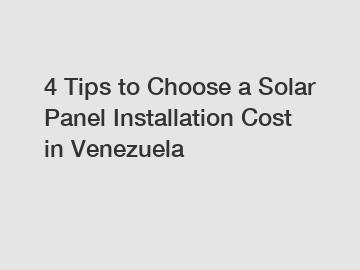 4 Tips to Choose a Solar Panel Installation Cost in Venezuela