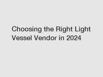 Choosing the Right Light Vessel Vendor in 2024