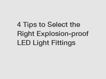 4 Tips to Select the Right Explosion-proof LED Light Fittings