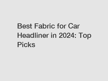 Best Fabric for Car Headliner in 2024: Top Picks