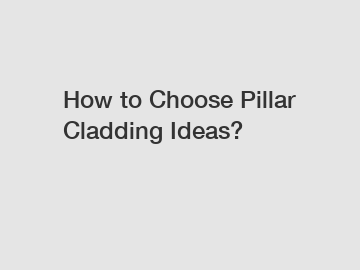 How to Choose Pillar Cladding Ideas?