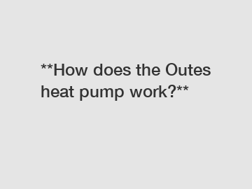 **How does the Outes heat pump work?**