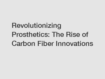 Revolutionizing Prosthetics: The Rise of Carbon Fiber Innovations