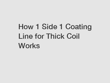 How 1 Side 1 Coating Line for Thick Coil Works