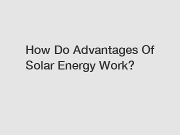 How Do Advantages Of Solar Energy Work?