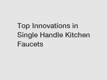 Top Innovations in Single Handle Kitchen Faucets