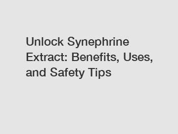 Unlock Synephrine Extract: Benefits, Uses, and Safety Tips