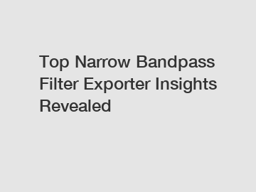 Top Narrow Bandpass Filter Exporter Insights Revealed