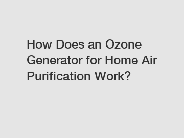 How Does an Ozone Generator for Home Air Purification Work?