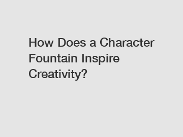 How Does a Character Fountain Inspire Creativity?