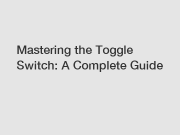 Mastering the Toggle Switch: A Complete Guide