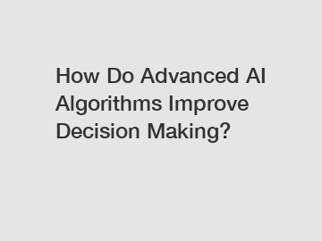 How Do Advanced AI Algorithms Improve Decision Making?