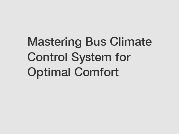 Mastering Bus Climate Control System for Optimal Comfort