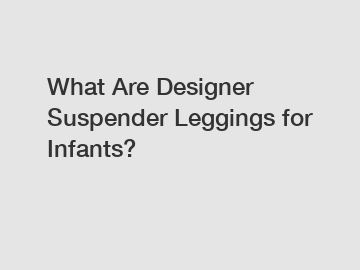 What Are Designer Suspender Leggings for Infants?