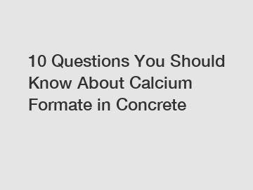 10 Questions You Should Know About Calcium Formate in Concrete