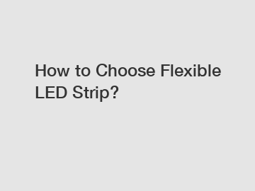 How to Choose Flexible LED Strip?