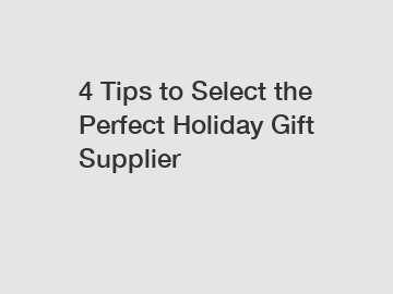 4 Tips to Select the Perfect Holiday Gift Supplier