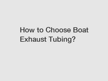 How to Choose Boat Exhaust Tubing?