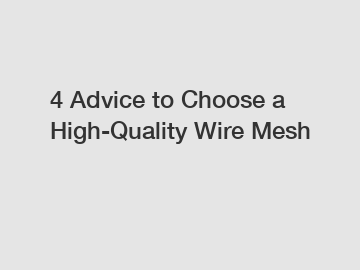 4 Advice to Choose a High-Quality Wire Mesh