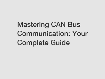 Mastering CAN Bus Communication: Your Complete Guide