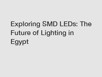 Exploring SMD LEDs: The Future of Lighting in Egypt